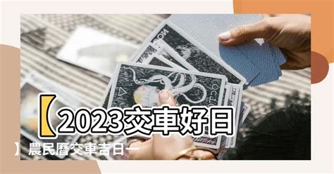 交車日子2023|【2023交車吉日】農民曆牽車、交車好日子查詢